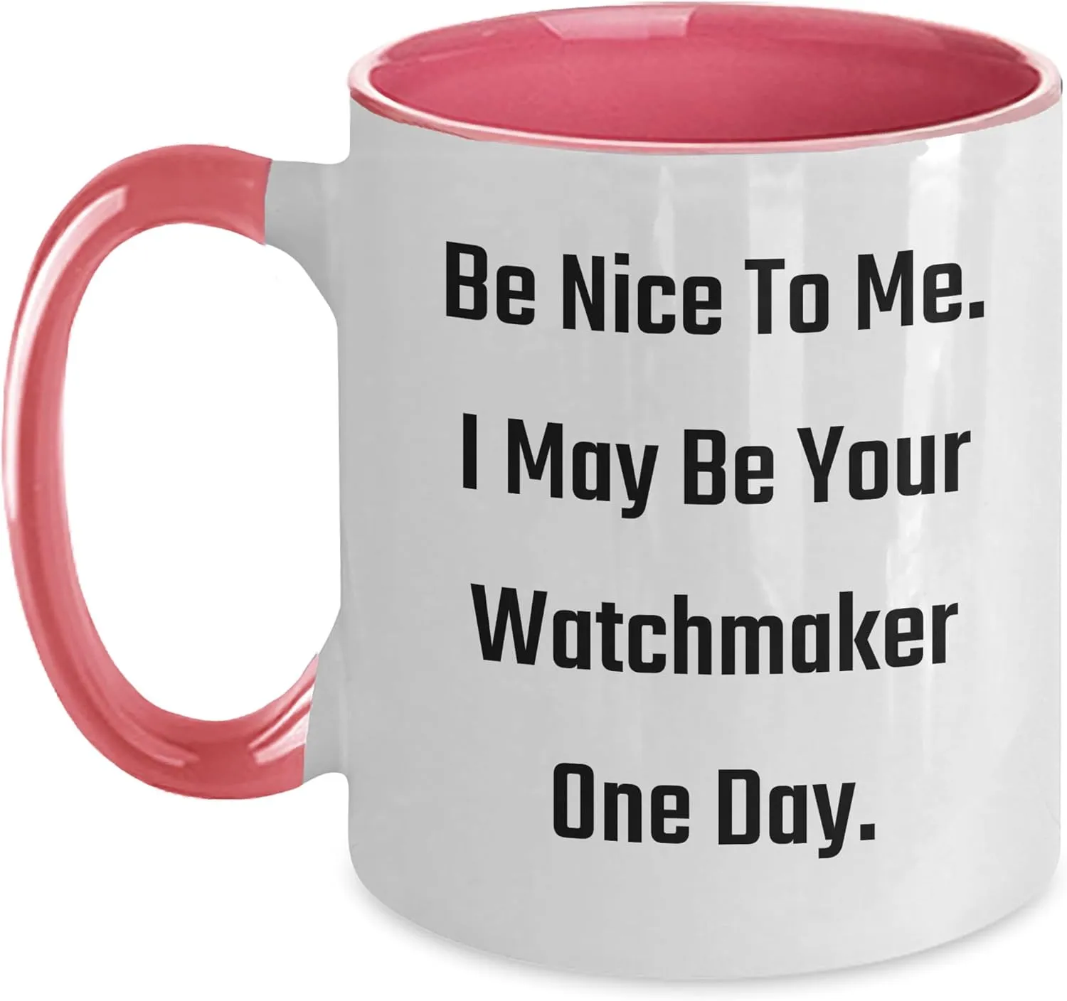 Me. I May Be Your Watchmaker One Day. - Gifts from Men to stash coach Watchmaker Friends - Birthday Unique Gifts Watchmaker's Humor Two Tone Coffee Mug - Be Nice To 