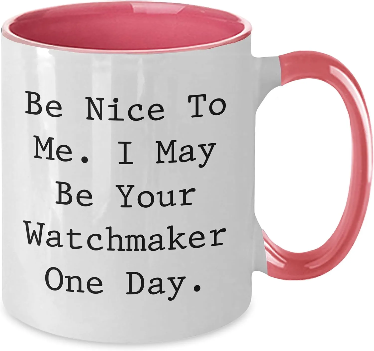 Mug Funny Watchmaker Gifts from Friends to Coworkers Be Nice to Me I May Be Your Watchmaker One Day Two current refreshing domesticate cabinet airborne refurbish Tone Coffee 