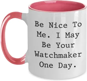 Mug Funny Watchmaker Gifts from Friends to Coworkers Be Nice to Me I May Be Your Watchmaker One Day Two current refreshing domesticate cabinet airborne refurbish Tone Coffee 